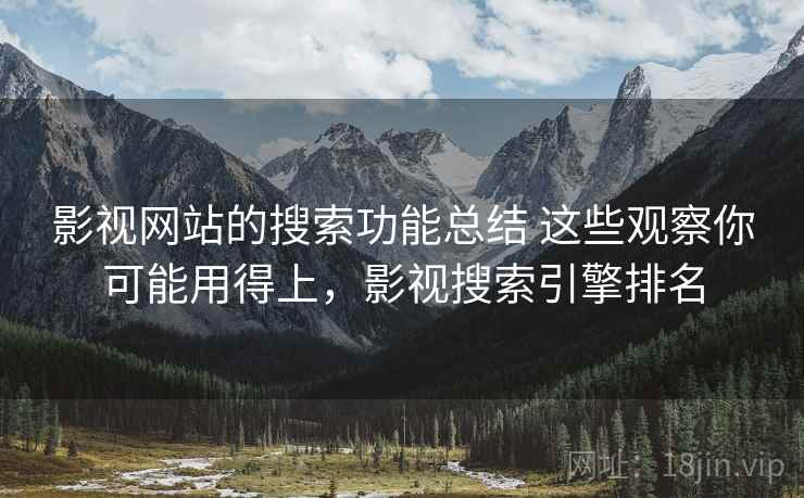 影视网站的搜索功能总结 这些观察你可能用得上，影视搜索引擎排名