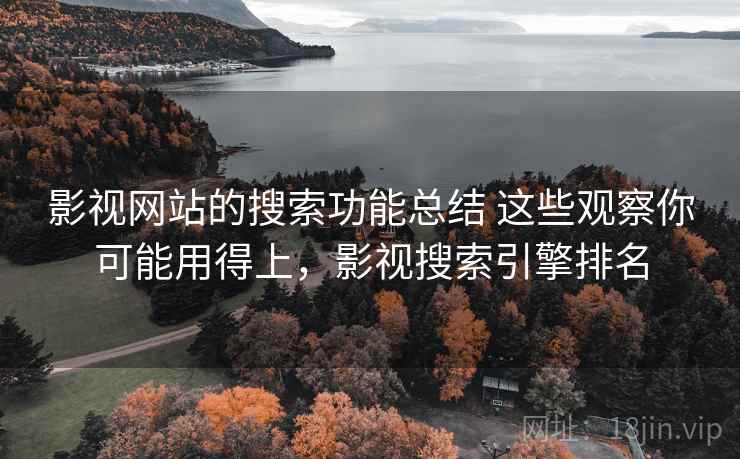 影视网站的搜索功能总结 这些观察你可能用得上，影视搜索引擎排名